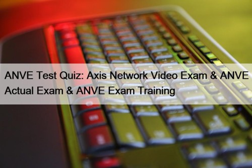 ANVE Test Quiz: Axis Network Video Exam & ...