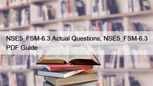 NSE5_FSM-6.3 Actual Questions, NSE5_FSM-6.3 PDF Guide